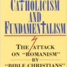 Catholicism and Fundamentalism: The Attack on "Romanism" by "Bible Christians" - Image 2