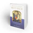 Behold Your Mother: A Biblical and Historical Defense of the Marian Doctrines