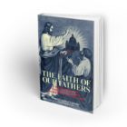 The Faith of Our Fathers: A Plain Exposition and Vindication of the Church Founded by Our Lord Jesus Christ