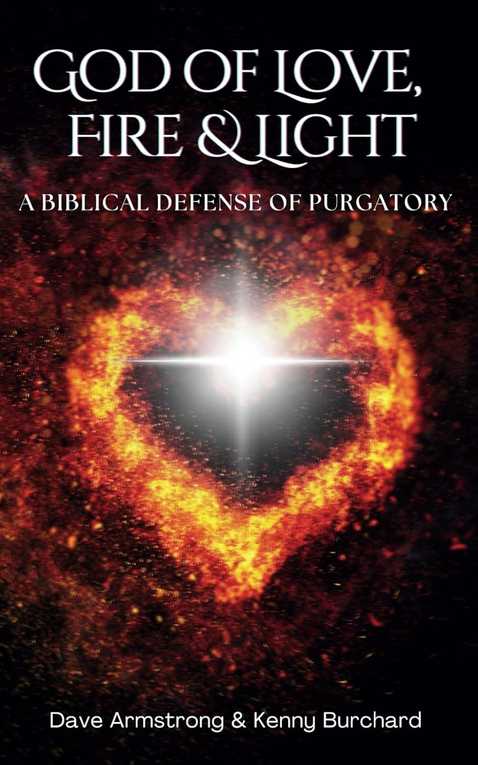God of Love, Fire, and Light: A Biblical Defense of Purgatory